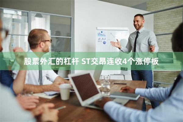 股票外汇的杠杆 ST交昂连收4个涨停板