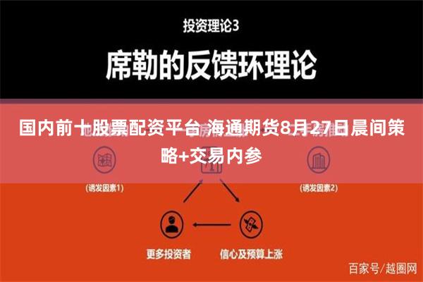 国内前十股票配资平台 海通期货8月27日晨间策略+交易内参