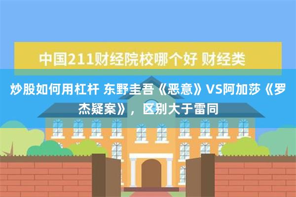 炒股如何用杠杆 东野圭吾《恶意》VS阿加莎《罗杰疑案》，区别大于雷同