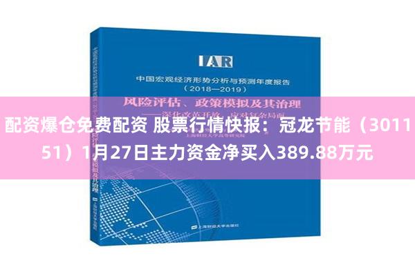 配资爆仓免费配资 股票行情快报：冠龙节能（301151）1月27日主力资金净买入389.88万元